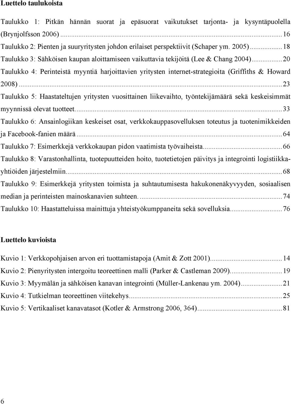 .. 20 Taulukko 4: Perinteistä myyntiä harjoittavien yritysten internet-strategioita (Griffiths & Howard 2008).