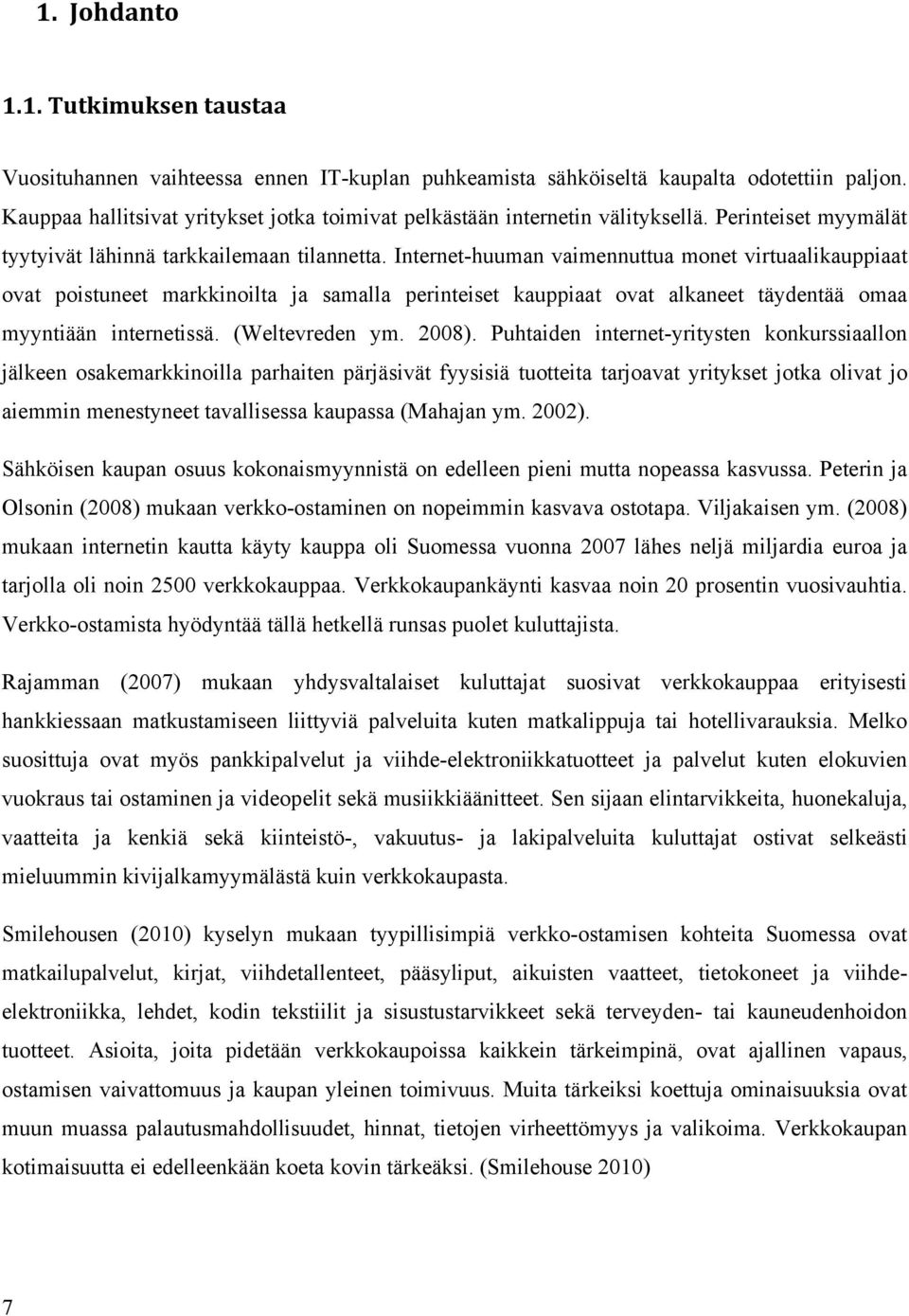 Internet-huuman vaimennuttua monet virtuaalikauppiaat ovat poistuneet markkinoilta ja samalla perinteiset kauppiaat ovat alkaneet täydentää omaa myyntiään internetissä. (Weltevreden ym. 2008).