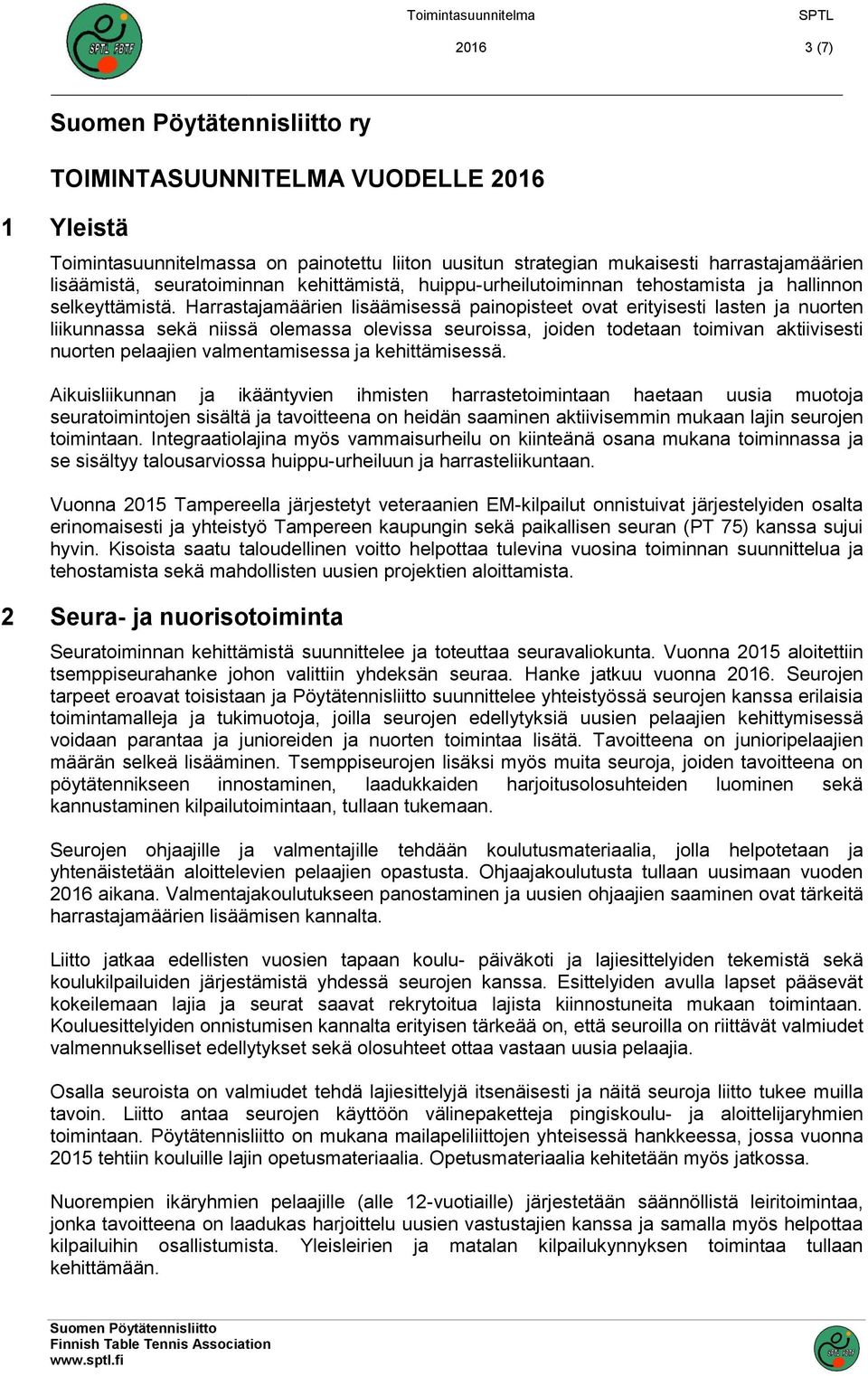 Harrastajamäärien lisäämisessä painopisteet ovat erityisesti lasten ja nuorten liikunnassa sekä niissä olemassa olevissa seuroissa, joiden todetaan toimivan aktiivisesti nuorten pelaajien