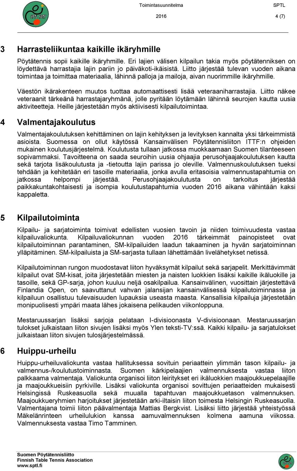 Liitto järjestää tulevan vuoden aikana toimintaa ja toimittaa materiaalia, lähinnä palloja ja mailoja, aivan nuorimmille ikäryhmille.