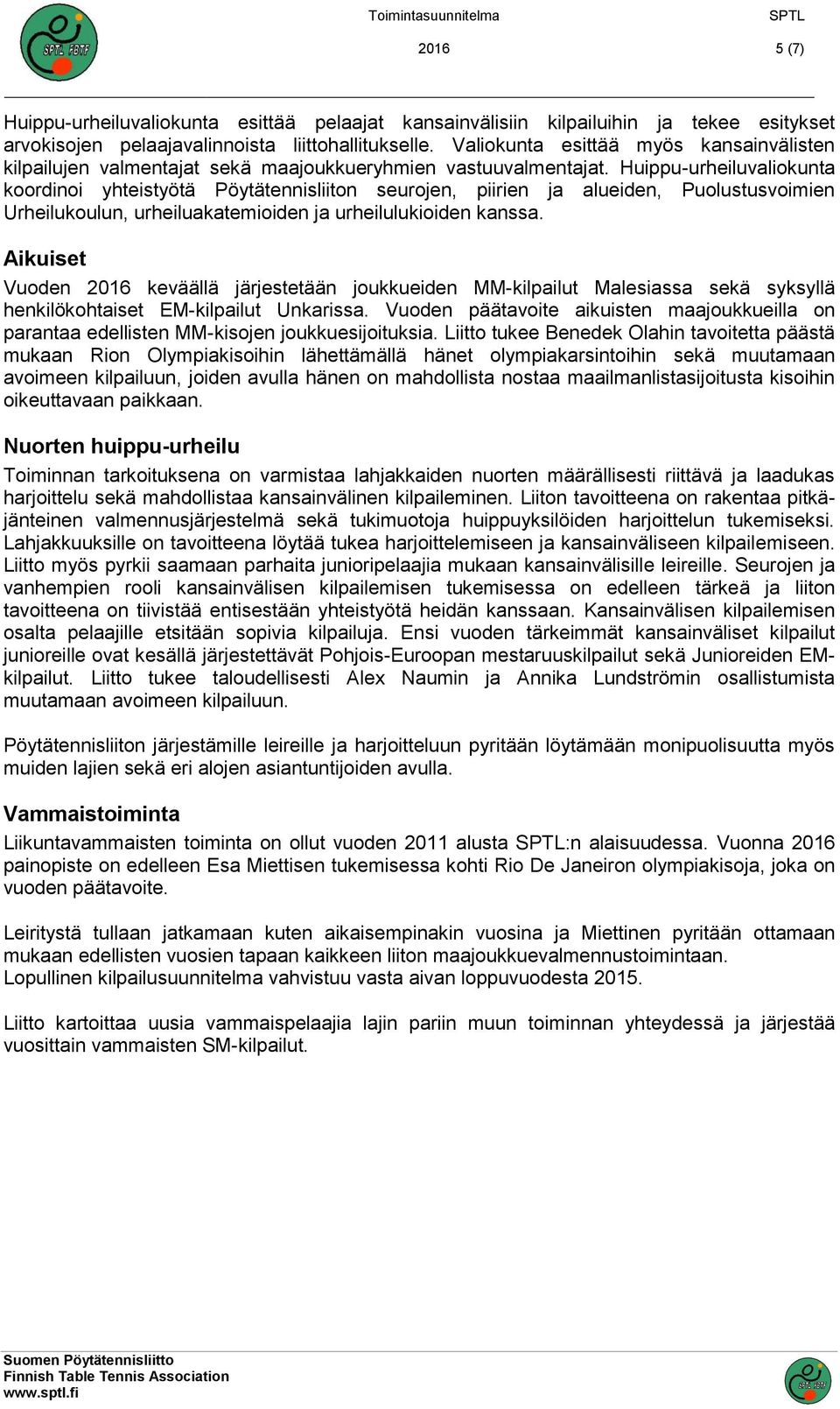 Huippu-urheiluvaliokunta koordinoi yhteistyötä Pöytätennisliiton seurojen, piirien ja alueiden, Puolustusvoimien Urheilukoulun, urheiluakatemioiden ja urheilulukioiden kanssa.