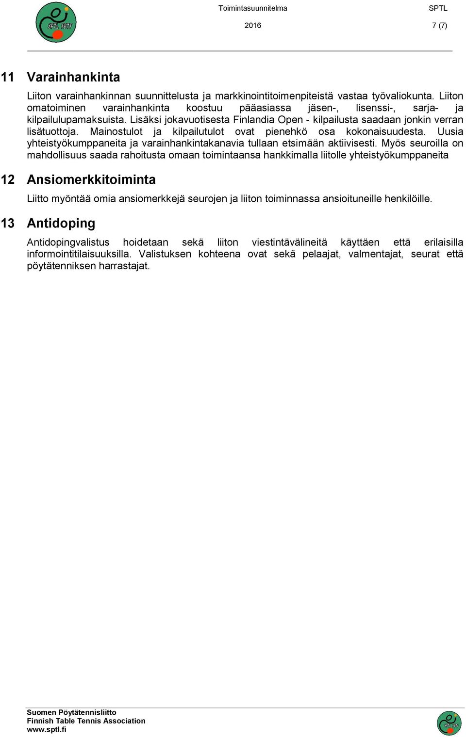 Mainostulot ja kilpailutulot ovat pienehkö osa kokonaisuudesta. Uusia yhteistyökumppaneita ja varainhankintakanavia tullaan etsimään aktiivisesti.