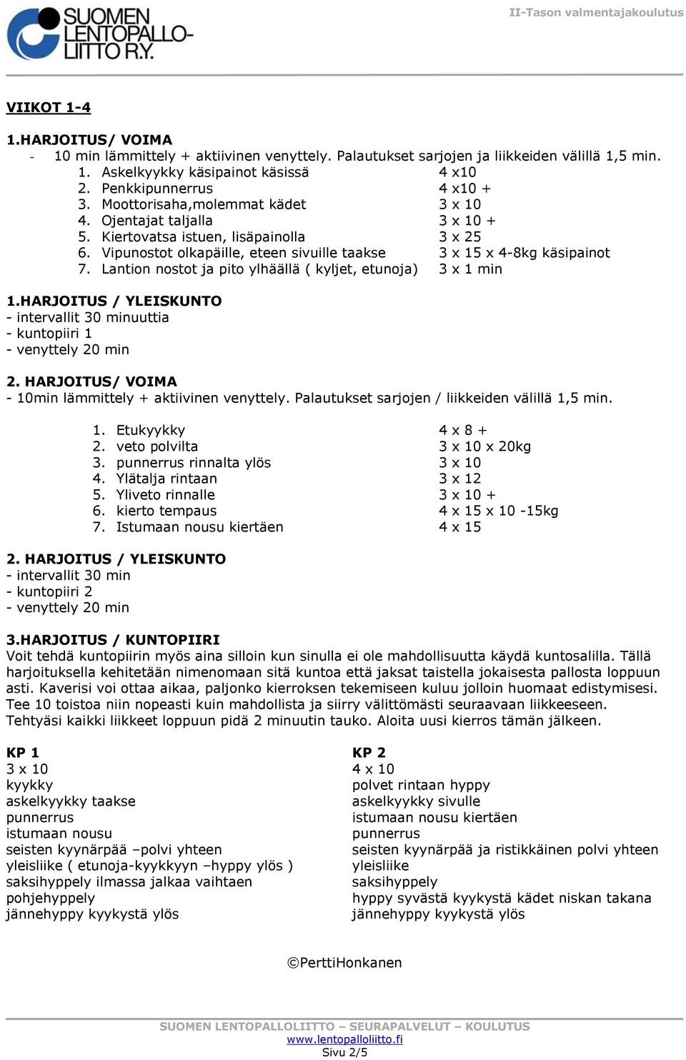 Lantion nostot ja pito ylhäällä ( kyljet, etunoja) 3 x 1 min 1.HARJOITUS / YLEISKUNTO - intervallit 30 minuuttia - kuntopiiri 1 - venyttely 20 min 2.