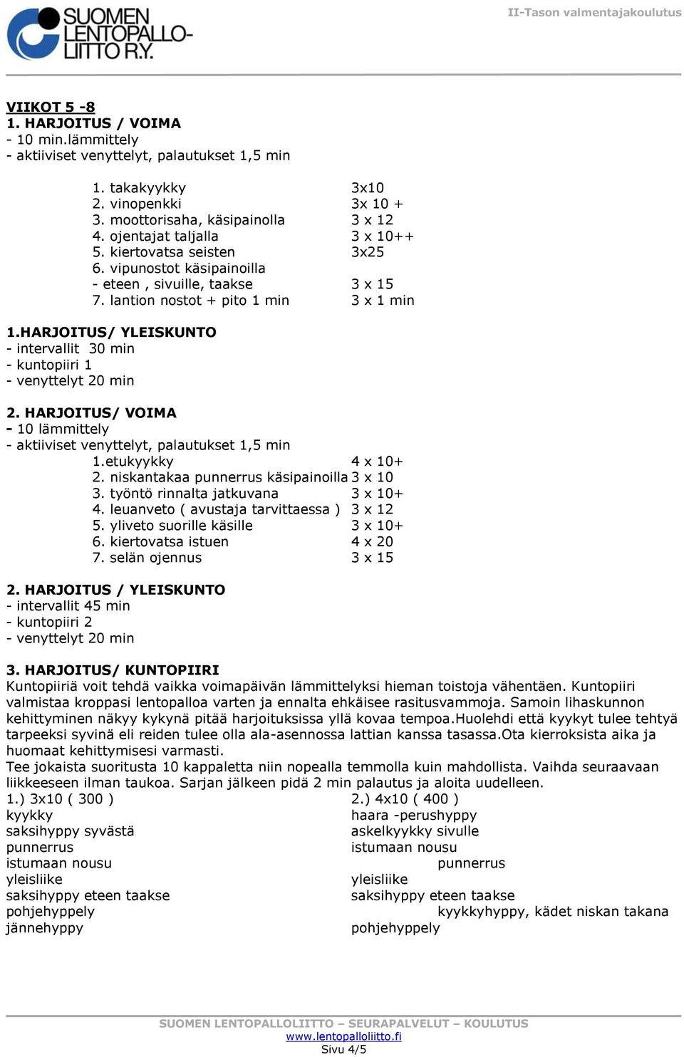 HARJOITUS/ YLEISKUNTO - intervallit 30 min - kuntopiiri 1 - venyttelyt 20 min 2. HARJOITUS/ VOIMA - 10 lämmittely - aktiiviset venyttelyt, palautukset 1,5 min 1.etukyykky 4 x 10+ 2.