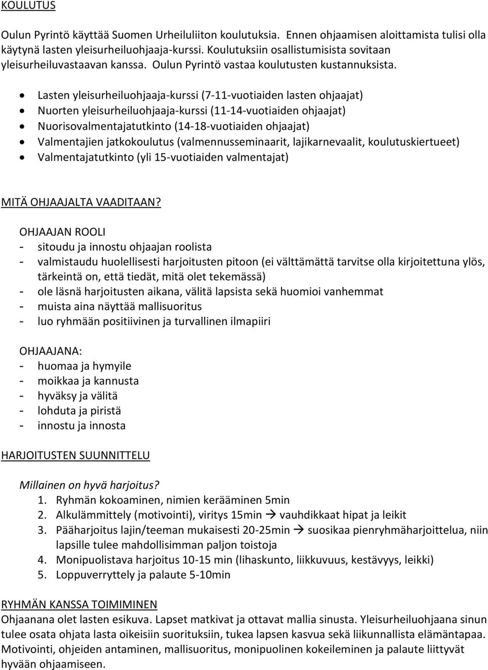 Lasten yleisurheiluohjaaja-kurssi (7-11-vuotiaiden lasten ohjaajat) Nuorten yleisurheiluohjaaja-kurssi (11-14-vuotiaiden ohjaajat) Nuorisovalmentajatutkinto (14-18-vuotiaiden ohjaajat) Valmentajien