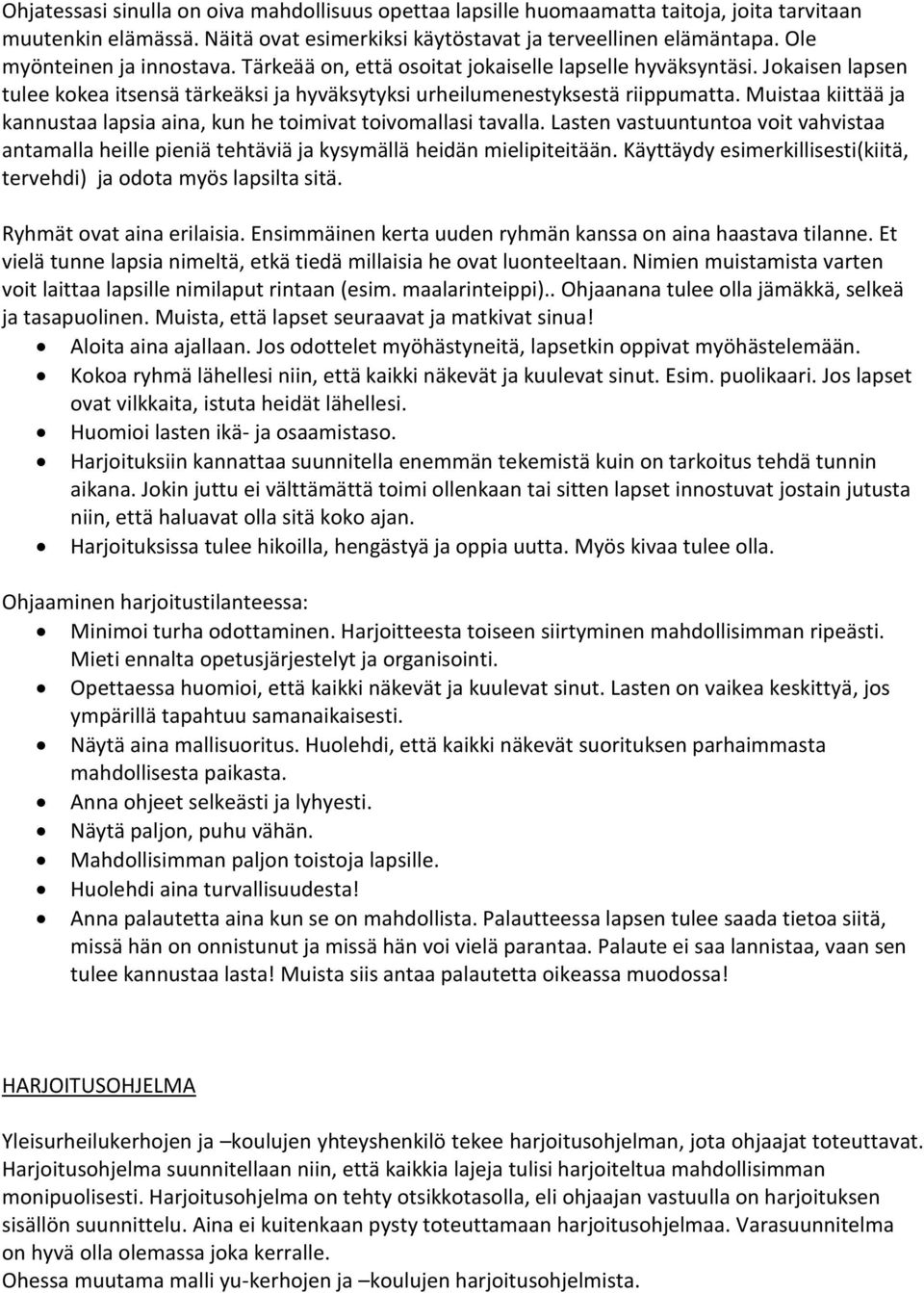 Muistaa kiittää ja kannustaa lapsia aina, kun he toimivat toivomallasi tavalla. Lasten vastuuntuntoa voit vahvistaa antamalla heille pieniä tehtäviä ja kysymällä heidän mielipiteitään.