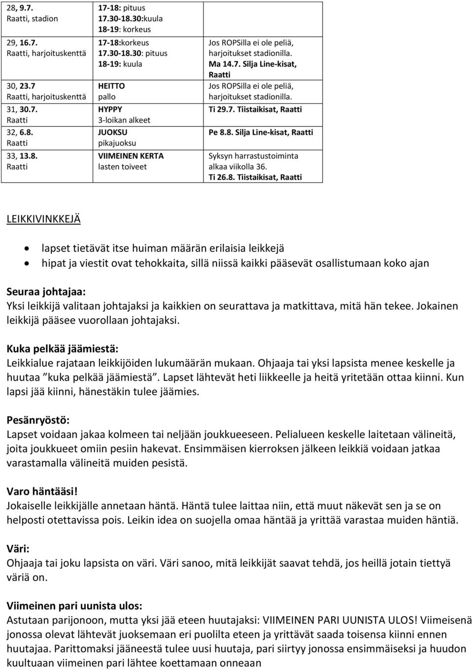 30: pituus 18-19: kuula HEITTO pallo HYPPY 3-loikan alkeet JUOKSU pikajuoksu VIIMEINEN KERTA lasten toiveet Jos ROPSilla ei ole peliä, harjoitukset stadionilla. Ma 14.7.