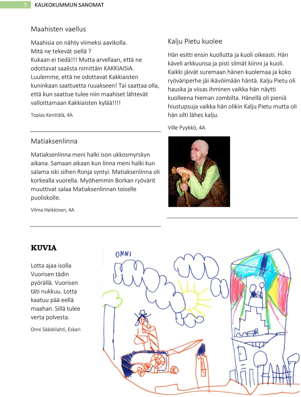 !!! Topias Kenttälä, 4A Kalju Pietu kuolee Hän esitti ensin kuollutta ja kuoli oikeasti. Hän käveli arkkuunsa ja pisti silmät kiinni ja kuoli.