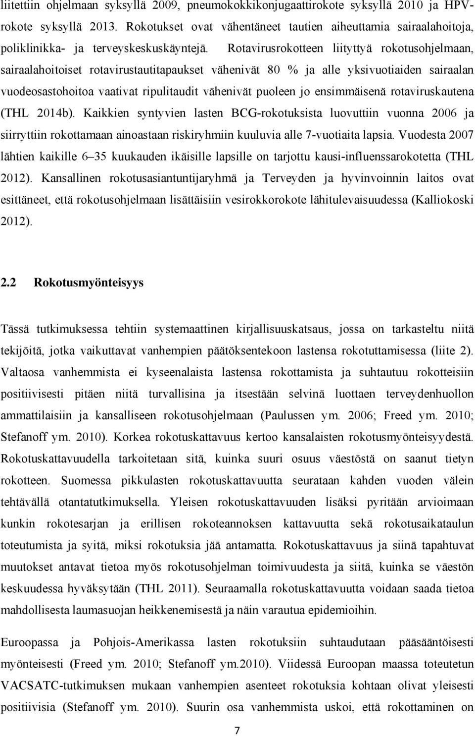 Rotavirusrokotteen liityttyä rokotusohjelmaan, sairaalahoitoiset rotavirustautitapaukset vähenivät 80 % ja alle yksivuotiaiden sairaalan vuodeosastohoitoa vaativat ripulitaudit vähenivät puoleen jo