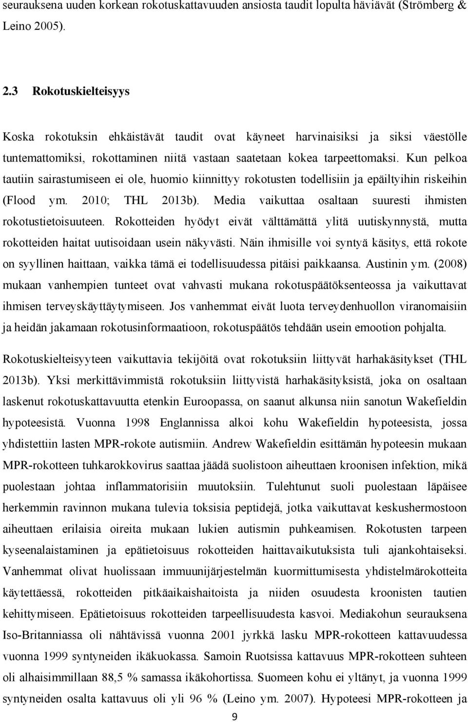 Kun pelkoa tautiin sairastumiseen ei ole, huomio kiinnittyy rokotusten todellisiin ja epäiltyihin riskeihin (Flood ym. 2010; THL 2013b).