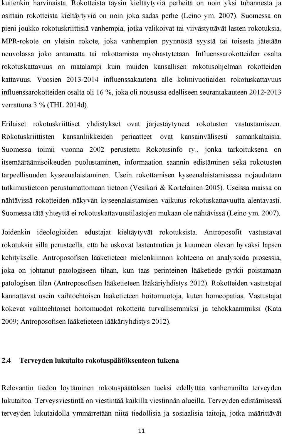 MPR-rokote on yleisin rokote, joka vanhempien pyynnöstä syystä tai toisesta jätetään neuvolassa joko antamatta tai rokottamista myöhästytetään.