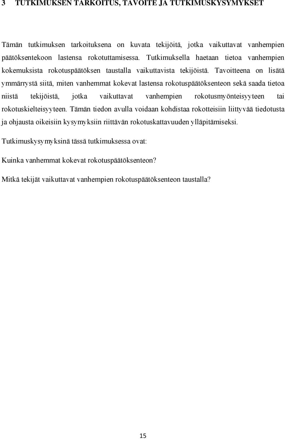 Tavoitteena on lisätä ymmärrystä siitä, miten vanhemmat kokevat lastensa rokotuspäätöksenteon sekä saada tietoa niistä tekijöistä, jotka vaikuttavat vanhempien rokotusmyönteisyyteen tai