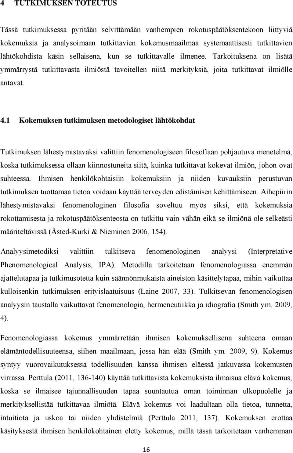 1 Kokemuksen tutkimuksen metodologiset lähtökohdat Tutkimuksen lähestymistavaksi valittiin fenomenologiseen filosofiaan pohjautuva menetelmä, koska tutkimuksessa ollaan kiinnostuneita siitä, kuinka