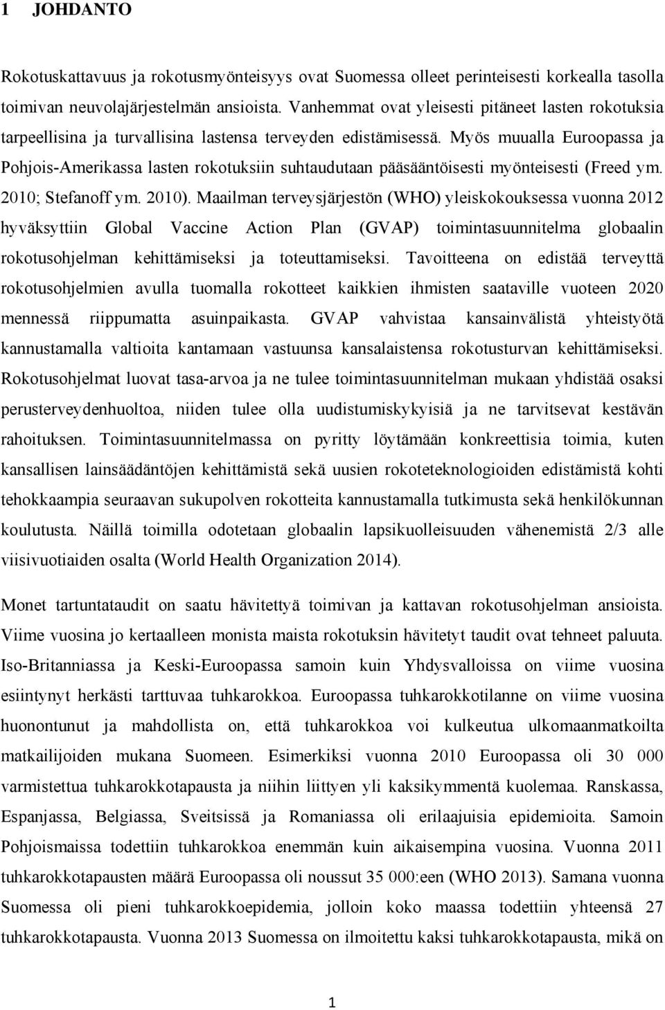 Myös muualla Euroopassa ja Pohjois-Amerikassa lasten rokotuksiin suhtaudutaan pääsääntöisesti myönteisesti (Freed ym. 2010; Stefanoff ym. 2010).