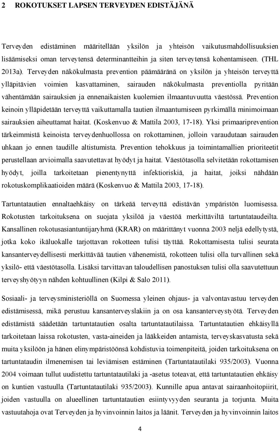 Terveyden näkökulmasta prevention päämääränä on yksilön ja yhteisön terveyttä ylläpitävien voimien kasvattaminen, sairauden näkökulmasta preventiolla pyritään vähentämään sairauksien ja