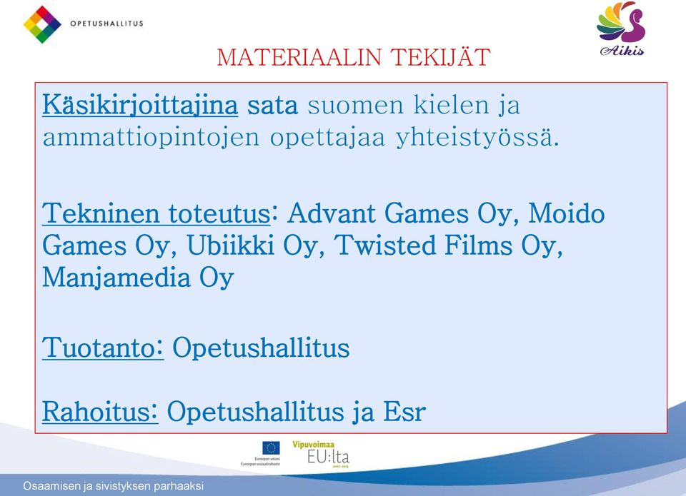 Tekninen toteutus: Advant Games Oy, Moido Games Oy, Ubiikki Oy,