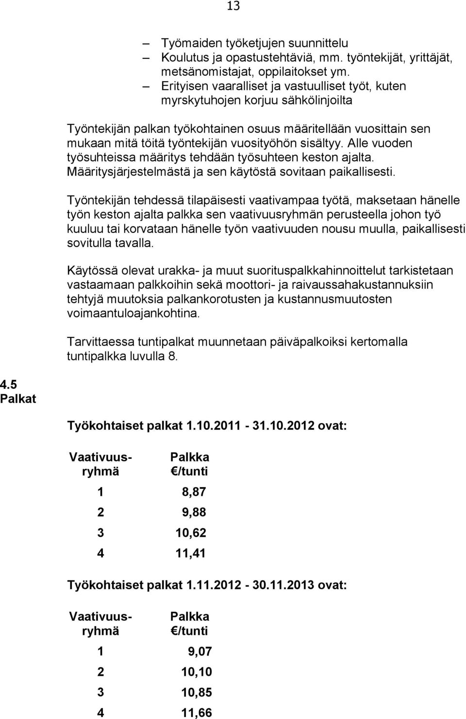 sisältyy. Alle vuoden työsuhteissa määritys tehdään työsuhteen keston ajalta. Määritysjärjestelmästä ja sen käytöstä sovitaan paikallisesti.