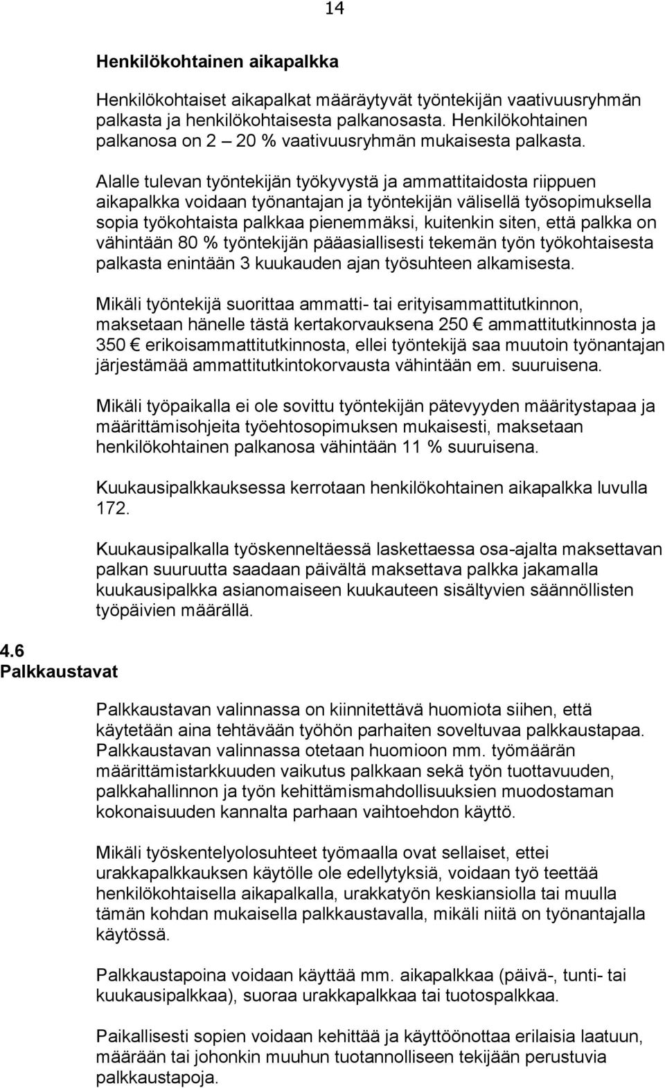 Alalle tulevan työntekijän työkyvystä ja ammattitaidosta riippuen aikapalkka voidaan työnantajan ja työntekijän välisellä työsopimuksella sopia työkohtaista palkkaa pienemmäksi, kuitenkin siten, että