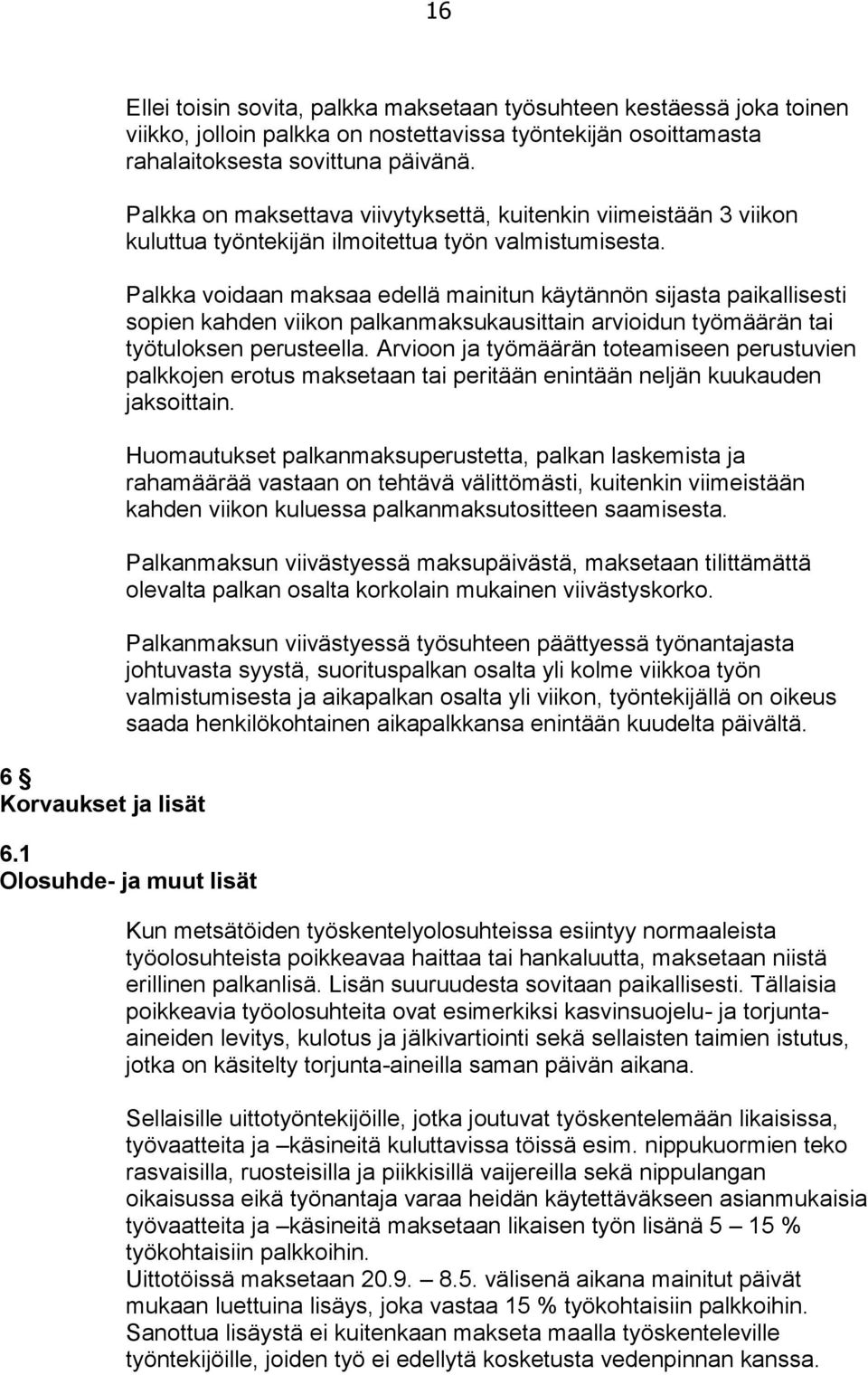 Palkka voidaan maksaa edellä mainitun käytännön sijasta paikallisesti sopien kahden viikon palkanmaksukausittain arvioidun työmäärän tai työtuloksen perusteella.