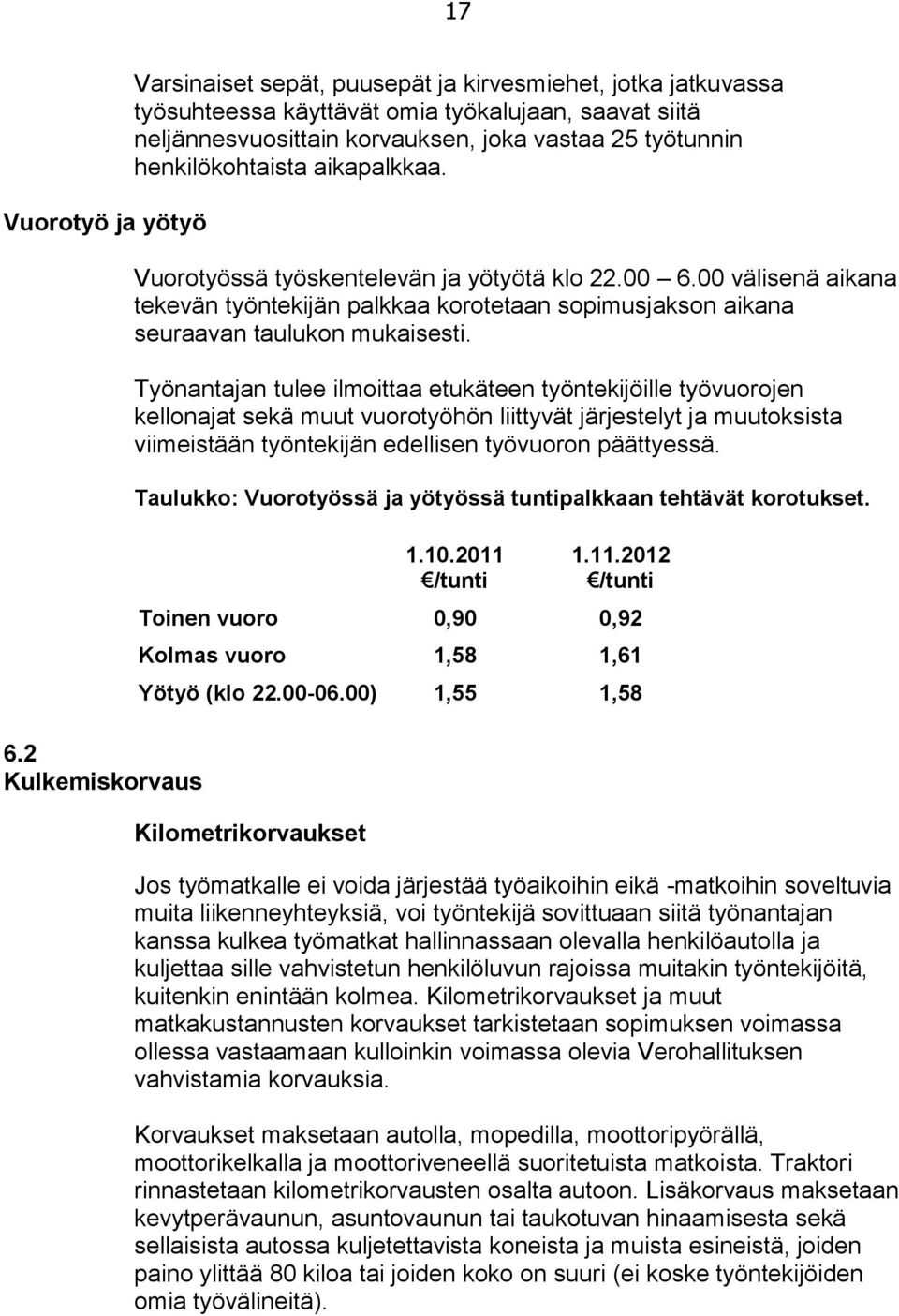 henkilökohtaista aikapalkkaa. Vuorotyössä työskentelevän ja yötyötä klo 22.00 6.00 välisenä aikana tekevän työntekijän palkkaa korotetaan sopimusjakson aikana seuraavan taulukon mukaisesti.