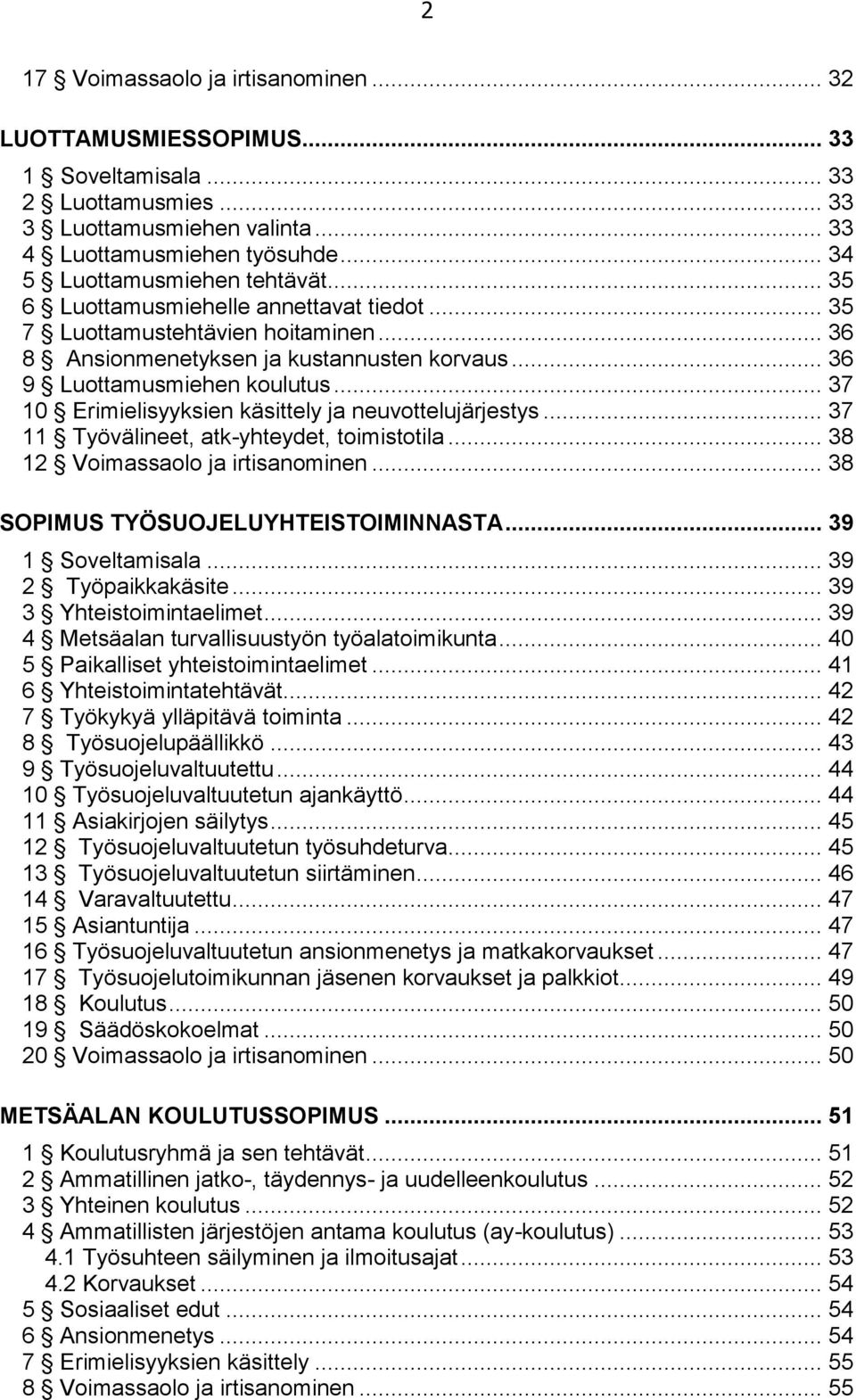 .. 37 10 Erimielisyyksien käsittely ja neuvottelujärjestys... 37 11 Työvälineet, atk-yhteydet, toimistotila... 38 12 Voimassaolo ja irtisanominen... 38 SOPIMUS TYÖSUOJELUYHTEISTOIMINNASTA.