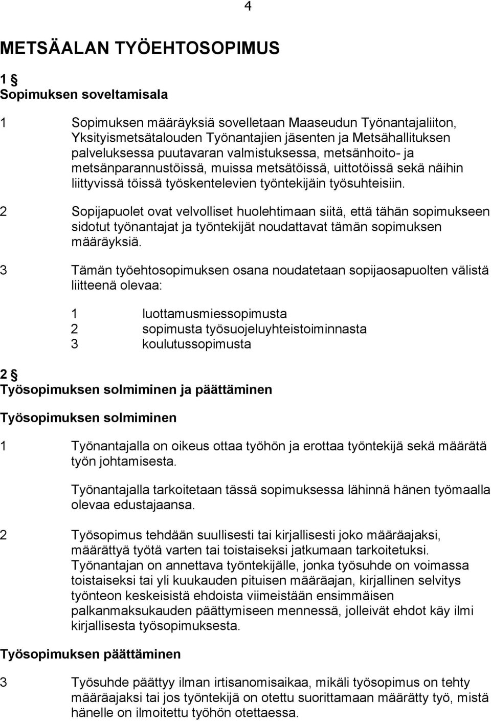 2 Sopijapuolet ovat velvolliset huolehtimaan siitä, että tähän sopimukseen sidotut työnantajat ja työntekijät noudattavat tämän sopimuksen määräyksiä.