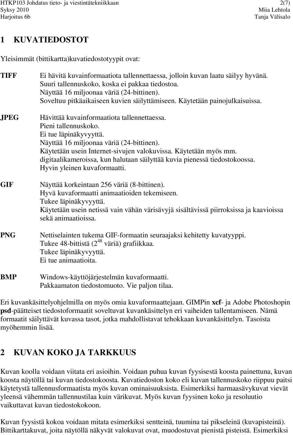 Hävittää kuvainformaatiota tallennettaessa. Pieni tallennuskoko. Ei tue läpinäkyvyyttä. Näyttää 16 miljoonaa väriä (24-bittinen). Käytetään usein Internet-sivujen valokuvissa. Käytetään myös mm.