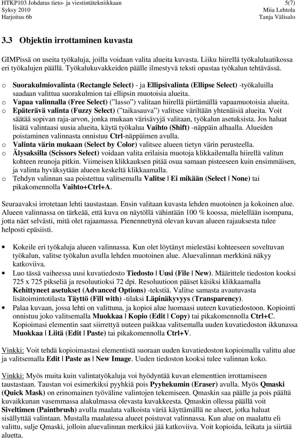 o Suorakulmiovalinta (Rectangle Select) - ja Ellipsivalinta (Ellipse Select) -työkaluilla saadaan valittua suorakulmion tai ellipsin muotoisia alueita.