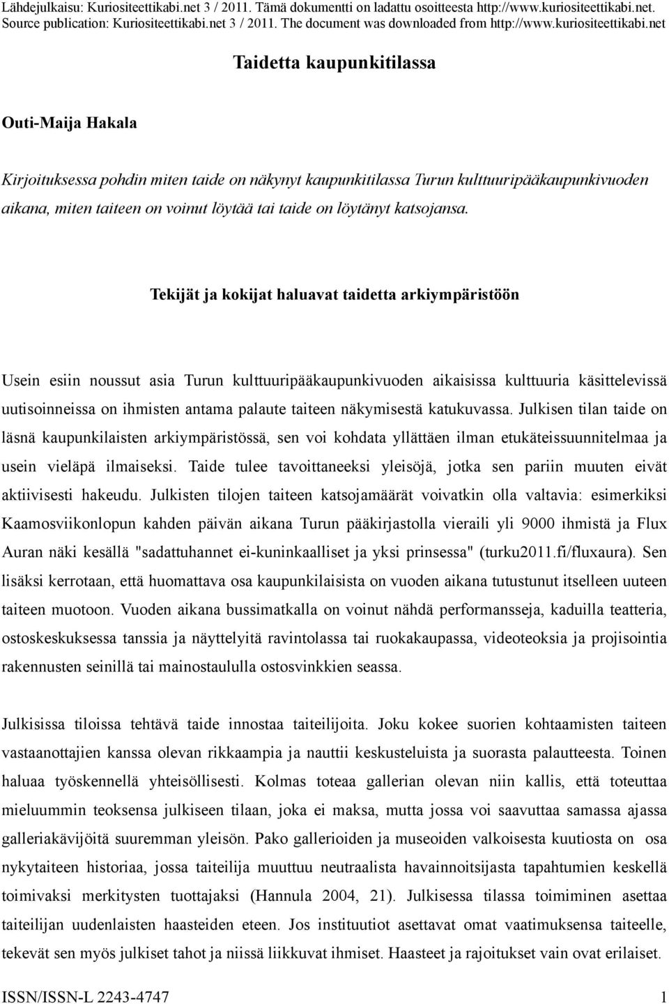 Tekijät ja kokijat haluavat taidetta arkiympäristöön Usein esiin noussut asia Turun kulttuuripääkaupunkivuoden aikaisissa kulttuuria käsittelevissä uutisoinneissa on ihmisten antama palaute taiteen