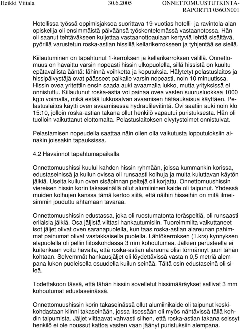 Kiilautuminen on tapahtunut 1-kerroksen ja kellarikerroksen välillä.