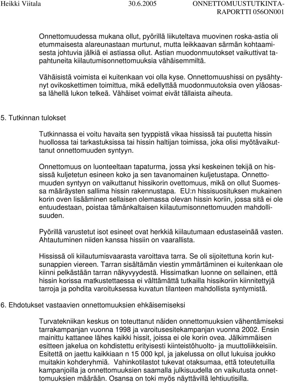 Onnettomuushissi on pysähtynyt ovikoskettimen toimittua, mikä edellyttää muodonmuutoksia oven yläosassa lähellä lukon telkeä. Vähäiset voimat eivät tällaista aiheuta. 5.