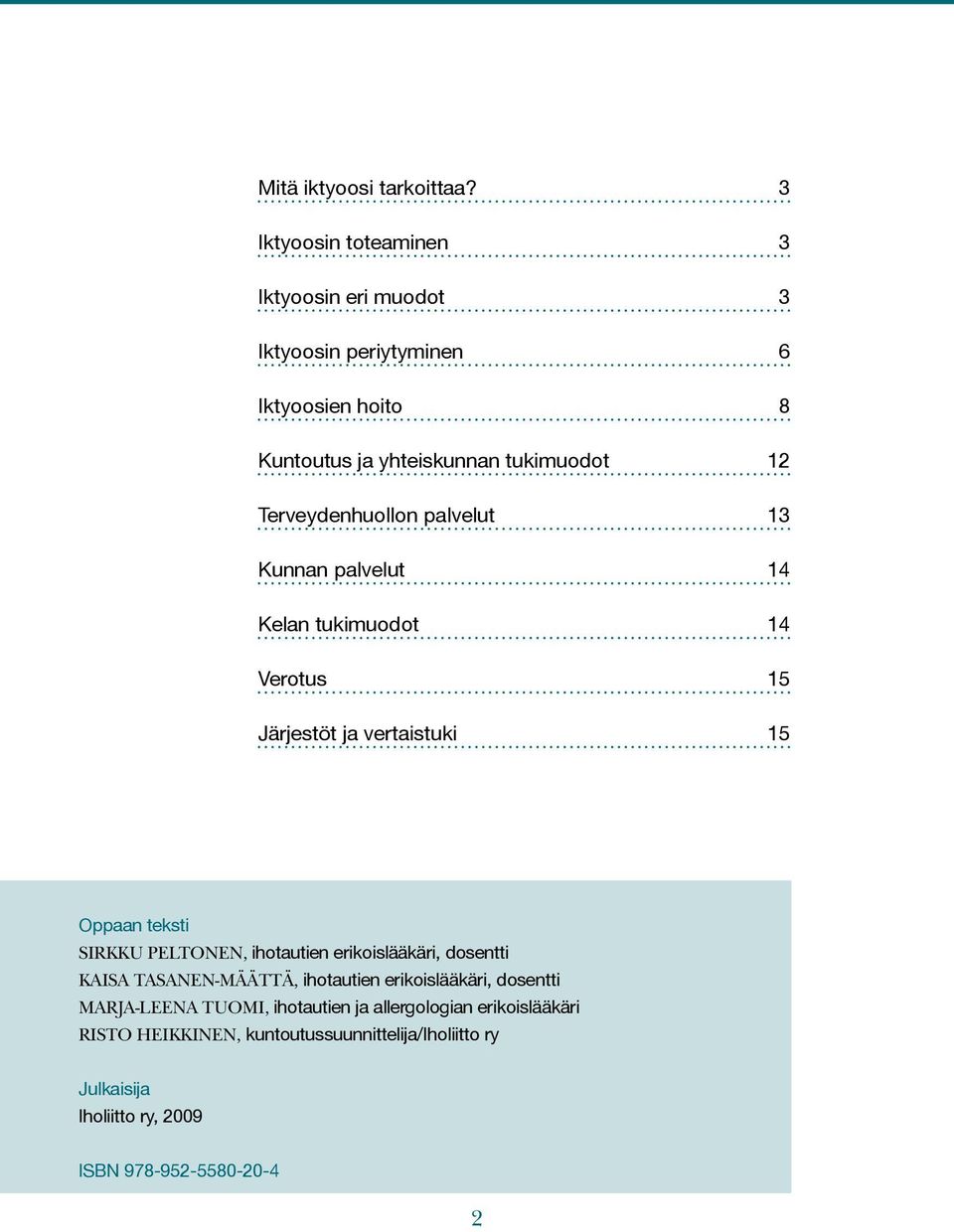 Terveydenhuollon palvelut 13 Kunnan palvelut 14 Kelan tukimuodot 14 Verotus 15 Järjestöt ja vertaistuki 15 Oppaan teksti Sirkku Peltonen,