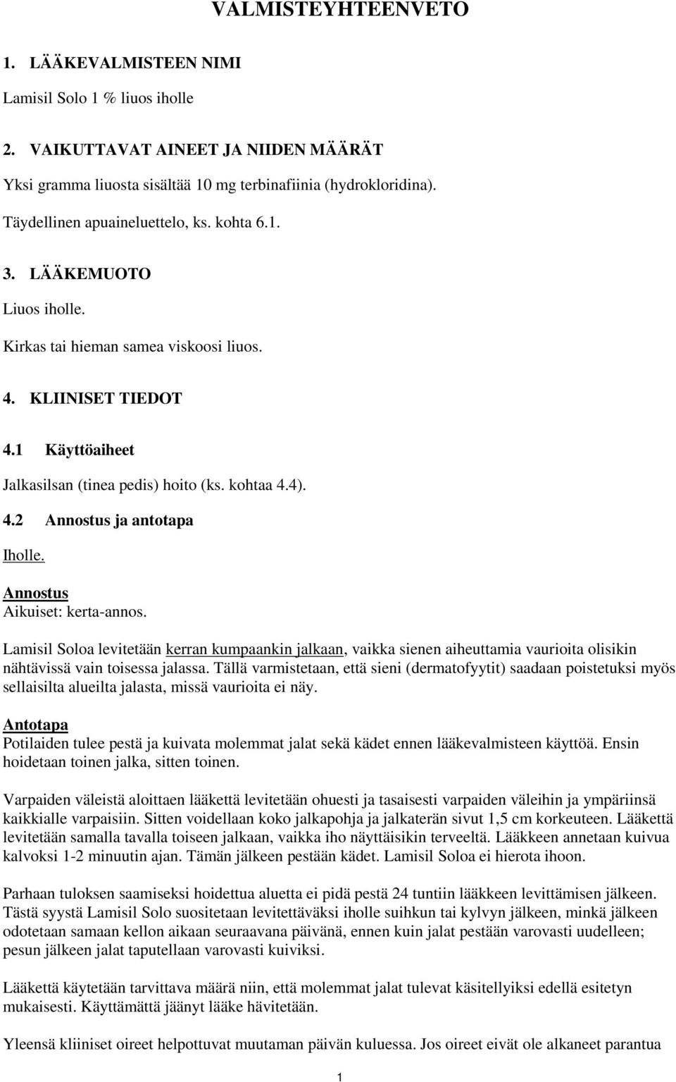 4.2 Annostus ja antotapa Iholle. Annostus Aikuiset: kerta-annos. Lamisil Soloa levitetään kerran kumpaankin jalkaan, vaikka sienen aiheuttamia vaurioita olisikin nähtävissä vain toisessa jalassa.