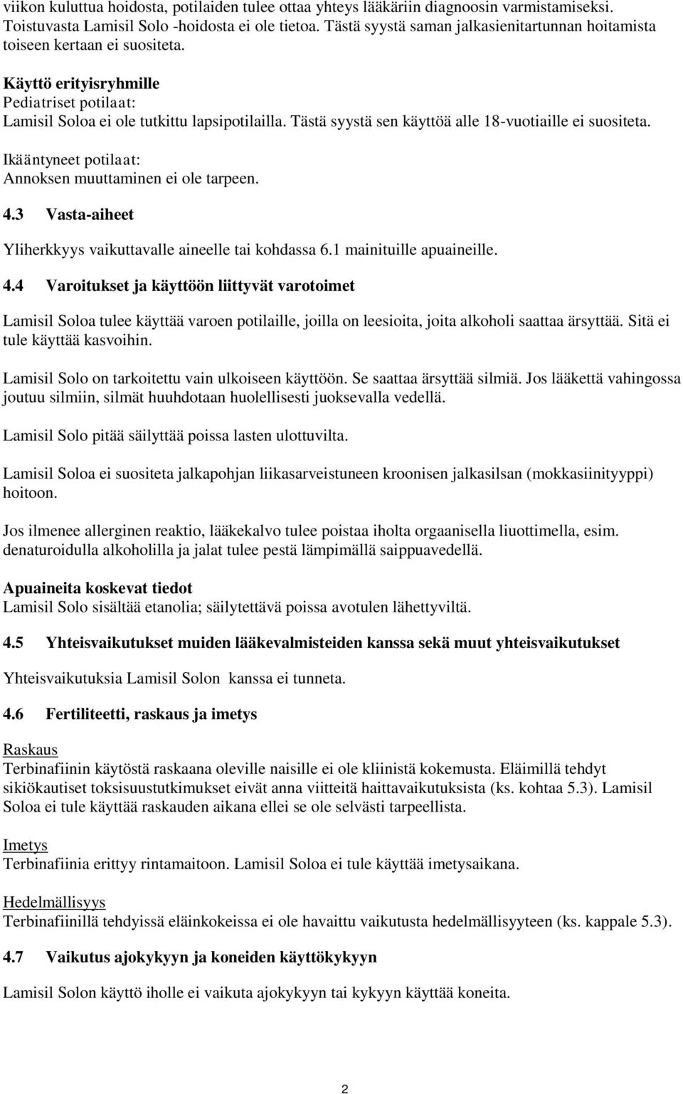 Tästä syystä sen käyttöä alle 18-vuotiaille ei suositeta. Ikääntyneet potilaat: Annoksen muuttaminen ei ole tarpeen. 4.3 Vasta-aiheet Yliherkkyys vaikuttavalle aineelle tai kohdassa 6.