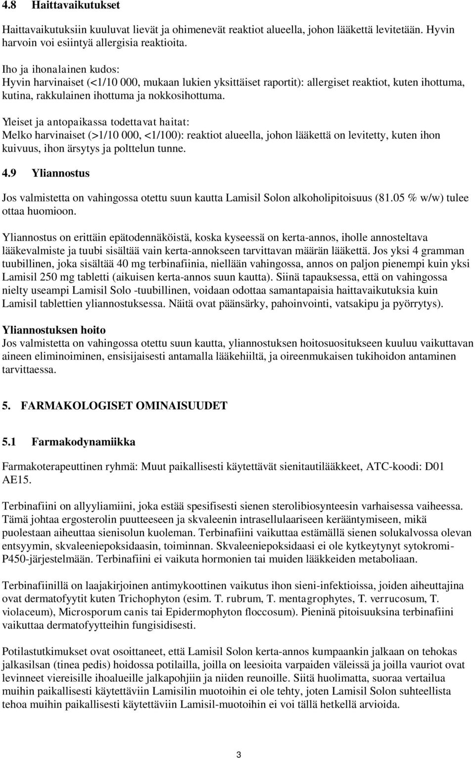 Yleiset ja antopaikassa todettavat haitat: Melko harvinaiset (>1/10 000, <1/100): reaktiot alueella, johon lääkettä on levitetty, kuten ihon kuivuus, ihon ärsytys ja polttelun tunne. 4.