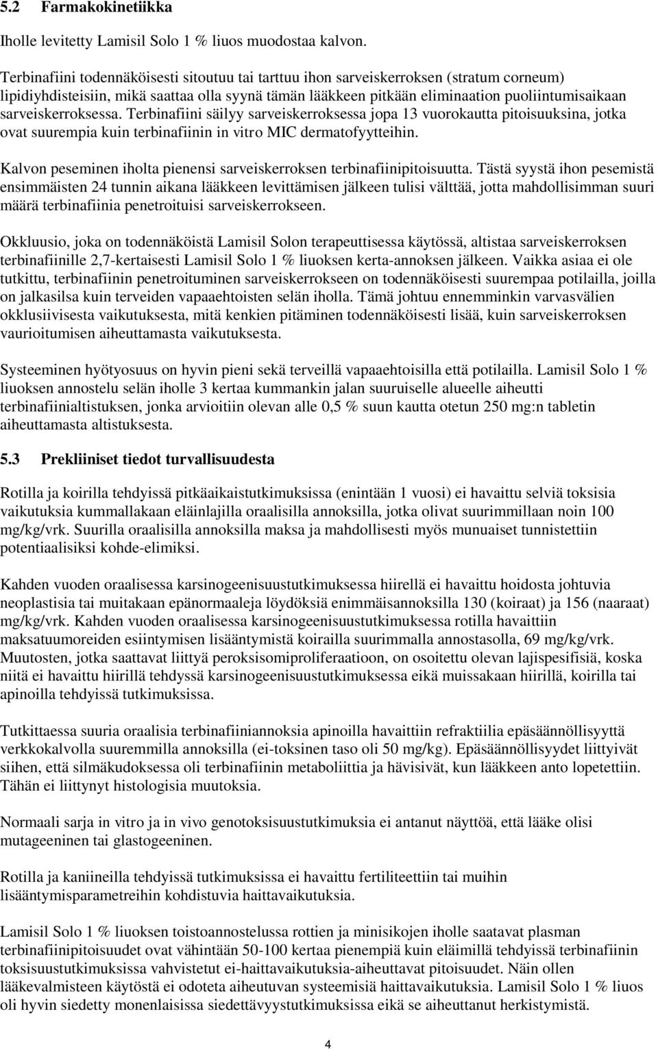 sarveiskerroksessa. Terbinafiini säilyy sarveiskerroksessa jopa 13 vuorokautta pitoisuuksina, jotka ovat suurempia kuin terbinafiinin in vitro MIC dermatofyytteihin.