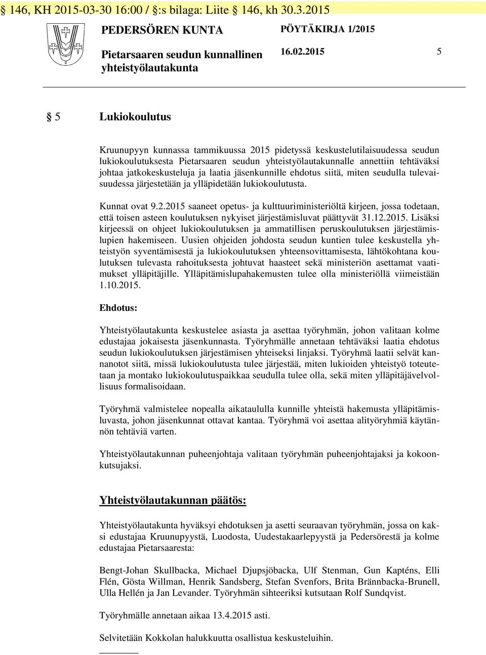 jatkokeskusteluja ja laatia jäsenkunnille ehdotus siitä, miten seudulla tulevaisuudessa järjestetään ja ylläpidetään lukiokoulutusta. Kunnat ovat 9.2.
