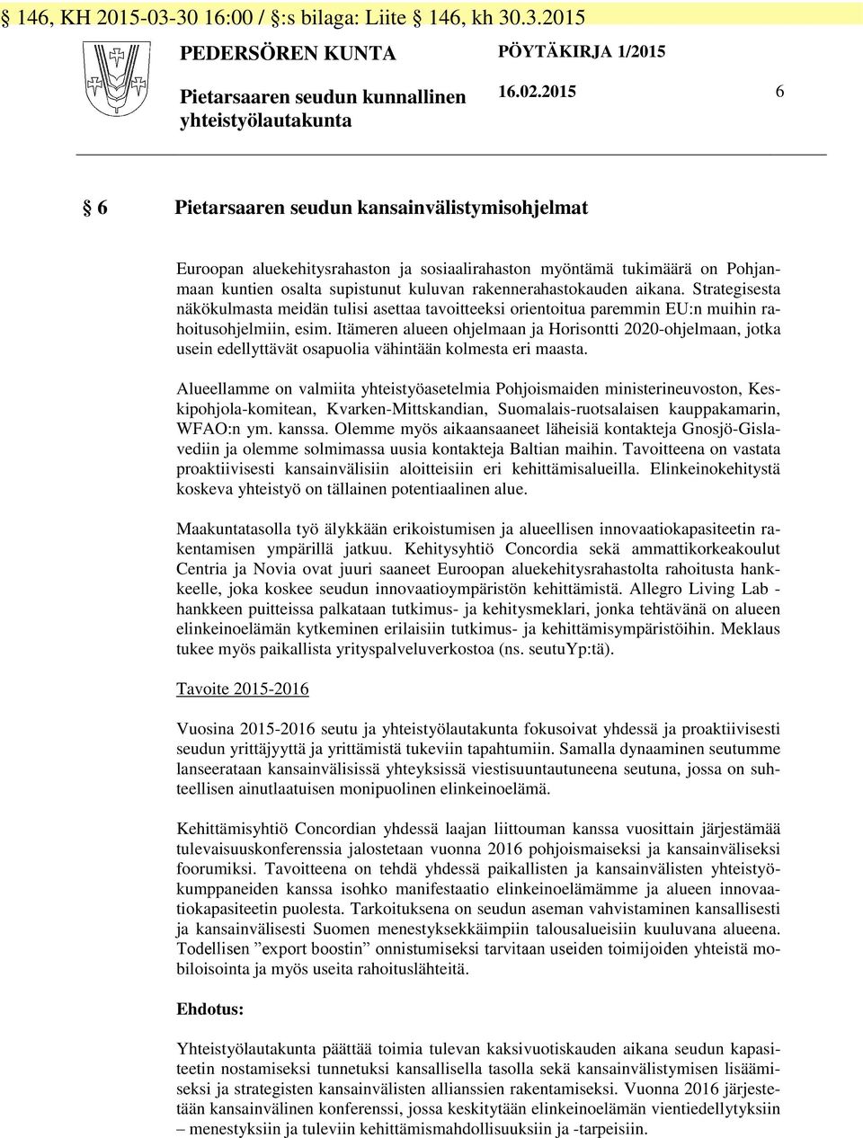 Strategisesta näkökulmasta meidän tulisi asettaa tavoitteeksi orientoitua paremmin EU:n muihin rahoitusohjelmiin, esim.