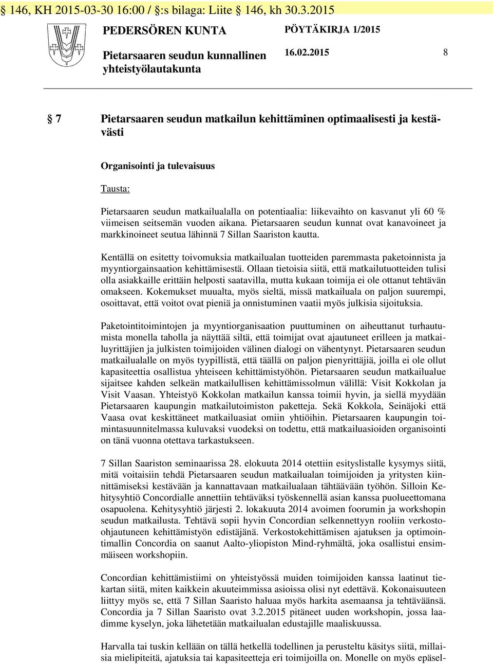 % viimeisen seitsemän vuoden aikana. Pietarsaaren seudun kunnat ovat kanavoineet ja markkinoineet seutua lähinnä 7 Sillan Saariston kautta.