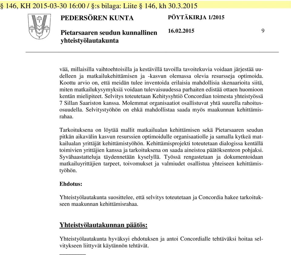 Koottu arvio on, että meidän tulee inventoida erilaisia mahdollisia skenaarioita siitä, miten matkailukysymyksiä voidaan tulevaisuudessa parhaiten edistää ottaen huomioon kentän mielipiteet.