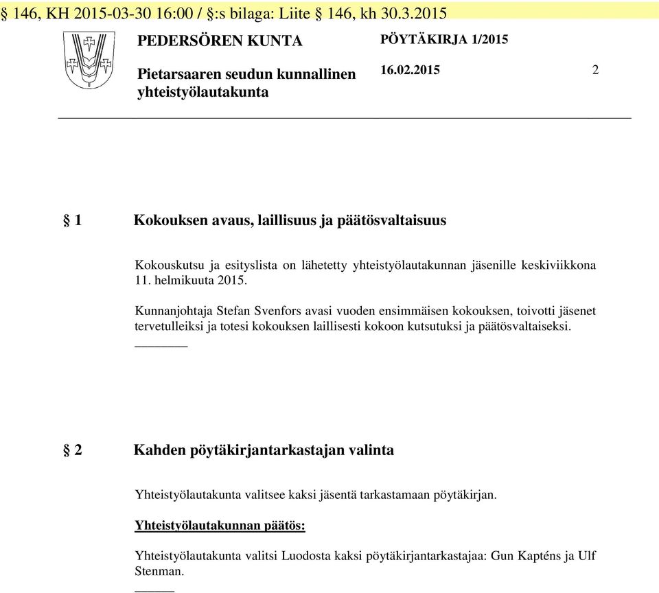 Kunnanjohtaja Stefan Svenfors avasi vuoden ensimmäisen kokouksen, toivotti jäsenet tervetulleiksi ja totesi kokouksen laillisesti kokoon kutsutuksi ja päätösvaltaiseksi.