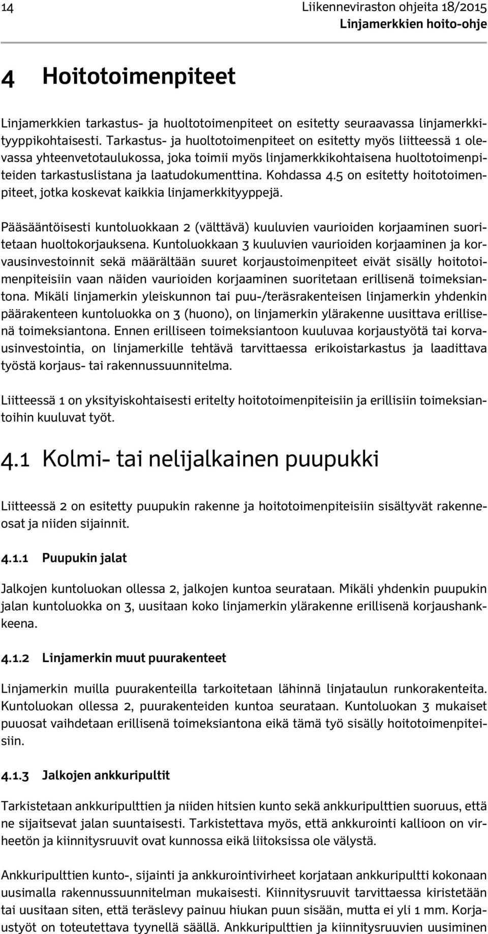 Kohdassa 4.5 on esitetty hoitotoimenpiteet, jotka koskevat kaikkia linjamerkkityyppejä. Pääsääntöisesti kuntoluokkaan 2 (välttävä) kuuluvien vaurioiden korjaaminen suoritetaan huoltokorjauksena.