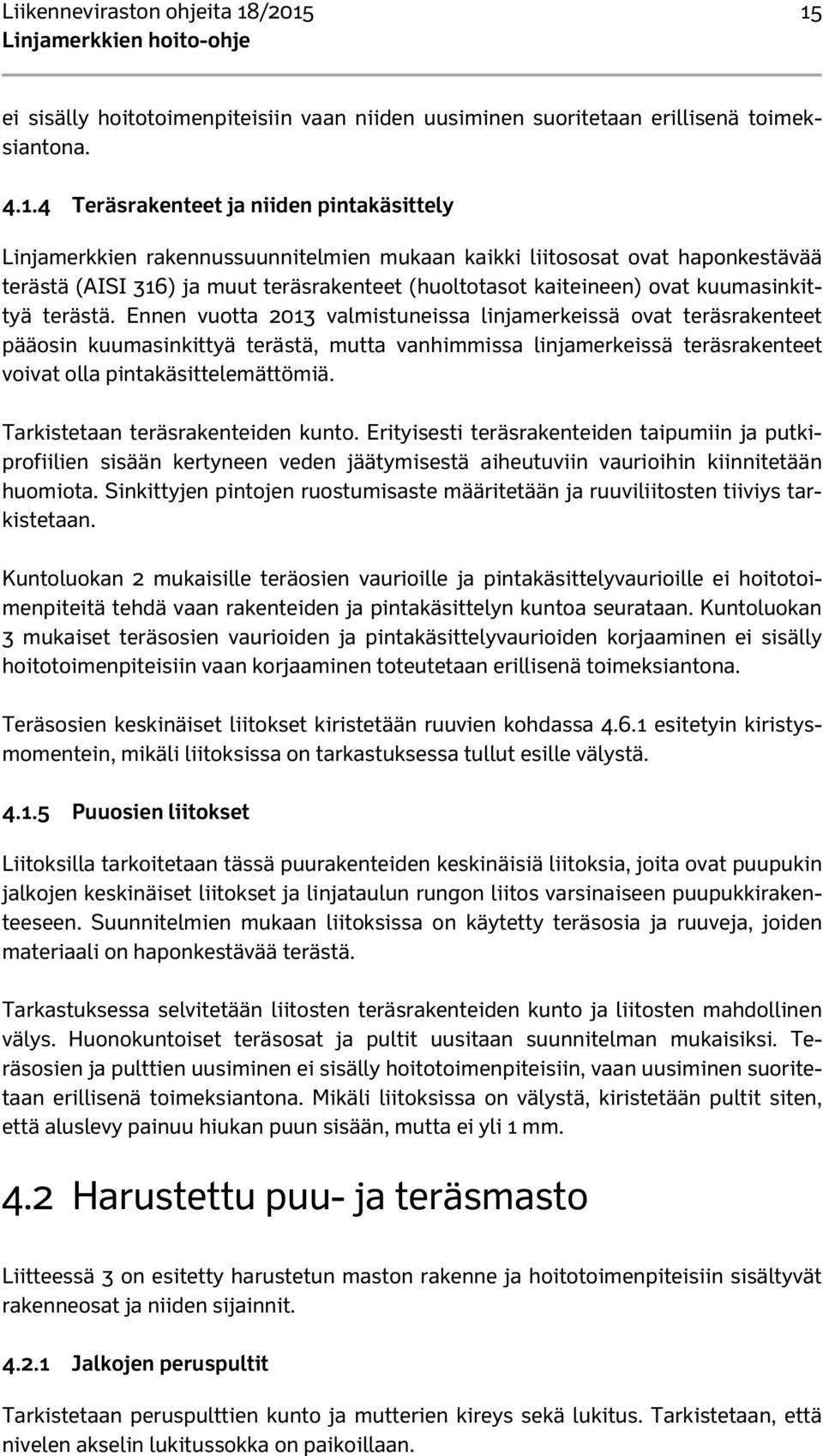 liitososat ovat haponkestävää terästä (AISI 316) ja muut teräsrakenteet (huoltotasot kaiteineen) ovat kuumasinkittyä terästä.