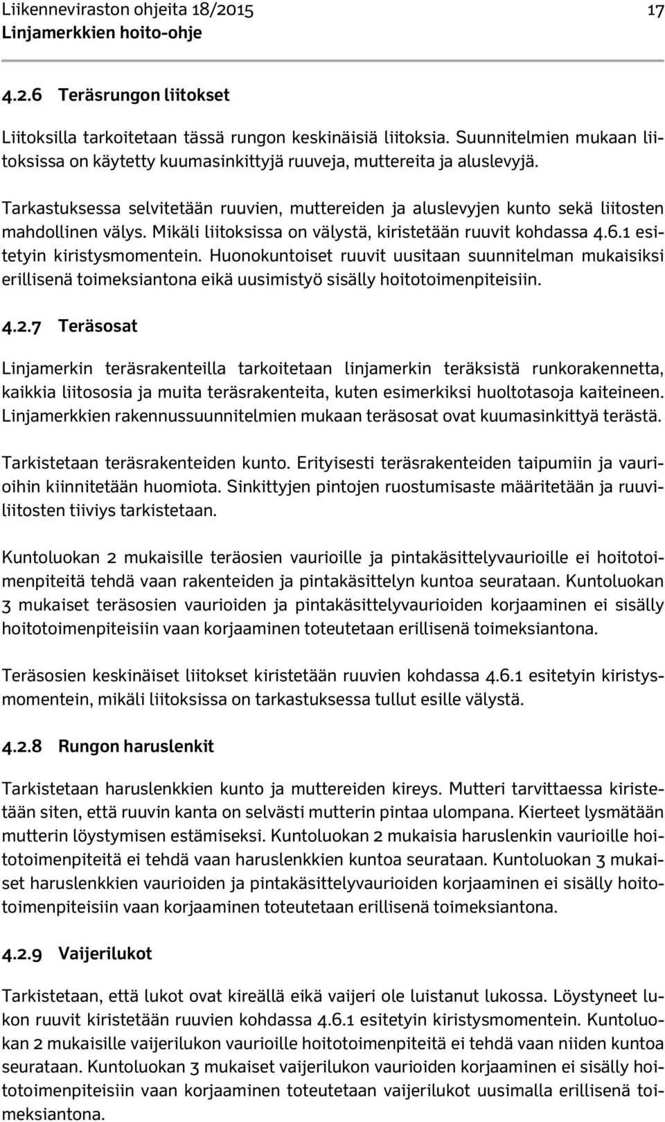 Mikäli liitoksissa on välystä, kiristetään ruuvit kohdassa 4.6.1 esitetyin kiristysmomentein.