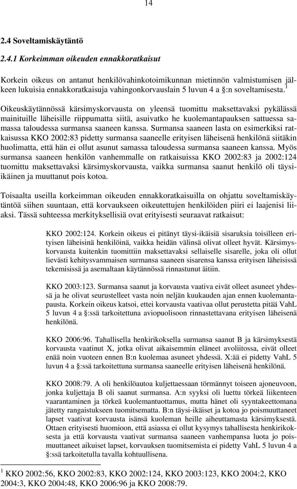 1 Oikeuskäytännössä kärsimyskorvausta on yleensä tuomittu maksettavaksi pykälässä mainituille läheisille riippumatta siitä, asuivatko he kuolemantapauksen sattuessa samassa taloudessa surmansa