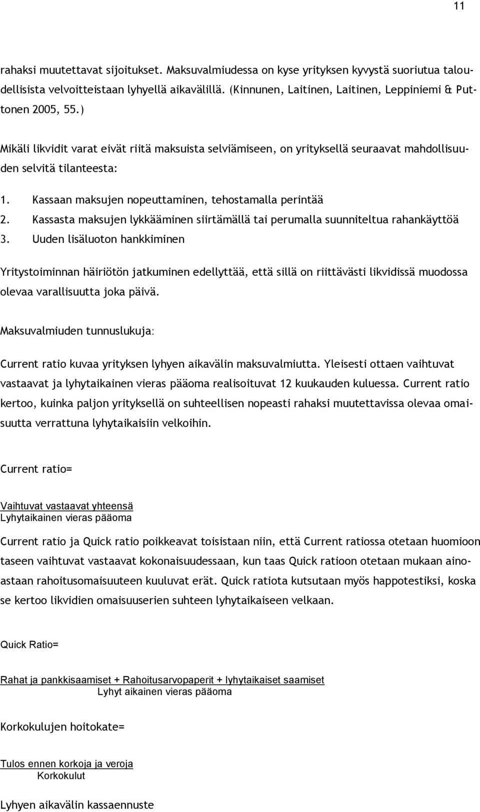 Kassaan maksujen nopeuttaminen, tehostamalla perintää 2. Kassasta maksujen lykkääminen siirtämällä tai perumalla suunniteltua rahankäyttöä 3.