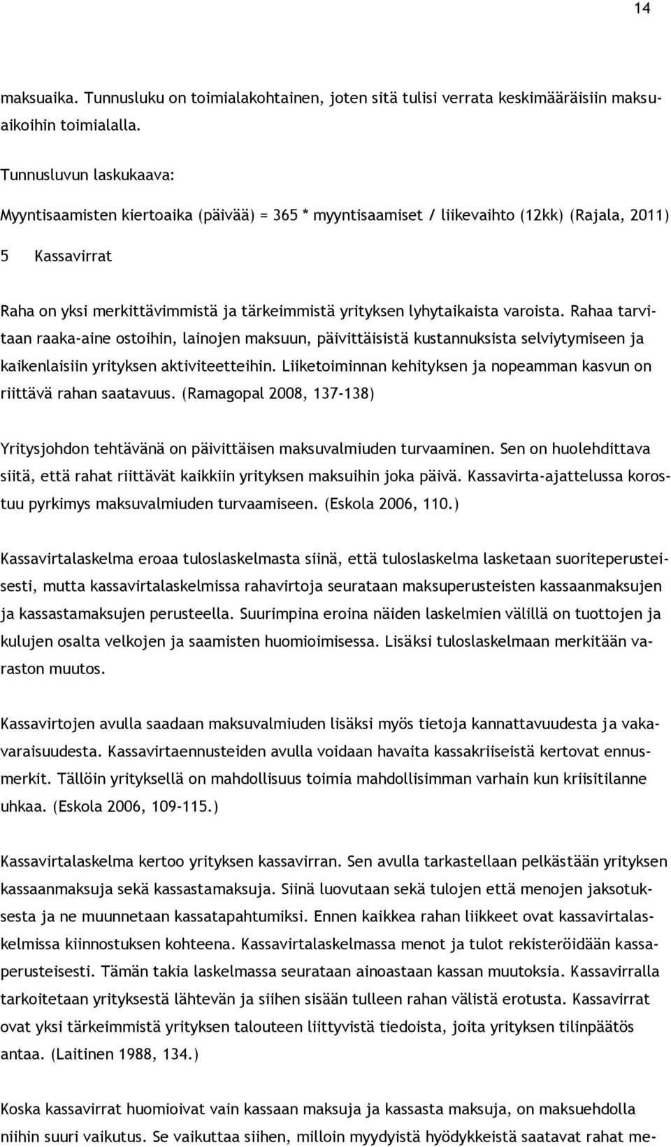 lyhytaikaista varoista. Rahaa tarvitaan raaka-aine ostoihin, lainojen maksuun, päivittäisistä kustannuksista selviytymiseen ja kaikenlaisiin yrityksen aktiviteetteihin.