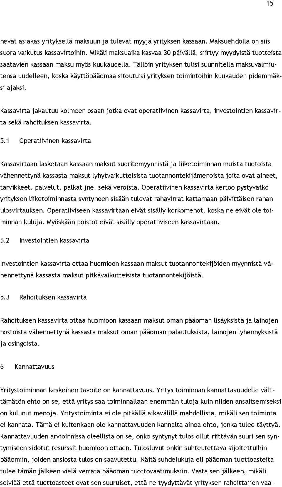 Tällöin yrityksen tulisi suunnitella maksuvalmiutensa uudelleen, koska käyttöpääomaa sitoutuisi yrityksen toimintoihin kuukauden pidemmäksi ajaksi.