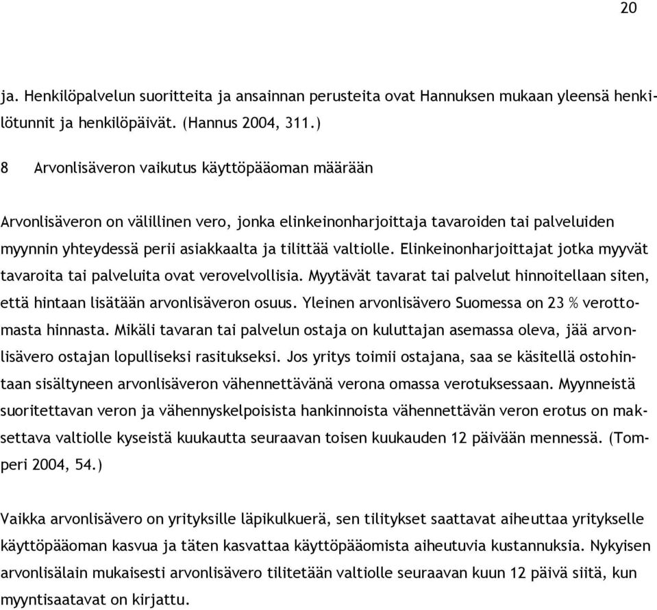 Elinkeinonharjoittajat jotka myyvät tavaroita tai palveluita ovat verovelvollisia. Myytävät tavarat tai palvelut hinnoitellaan siten, että hintaan lisätään arvonlisäveron osuus.