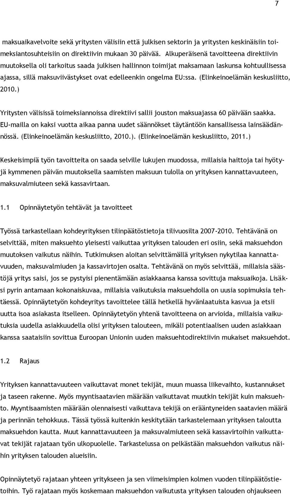 (Elinkeinoelämän keskusliitto, 2010.) Yritysten välisissä toimeksiannoissa direktiivi sallii jouston maksuajassa 60 päivään saakka.